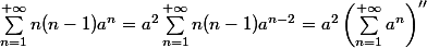 \sum_{n=1}^{+\infty} n(n-1)a^n=a^2\sum_{n=1}^{+\infty} n(n-1)a^{n-2}=a^2\left(\sum_{n=1}^{+\infty} a^{n}\right)''